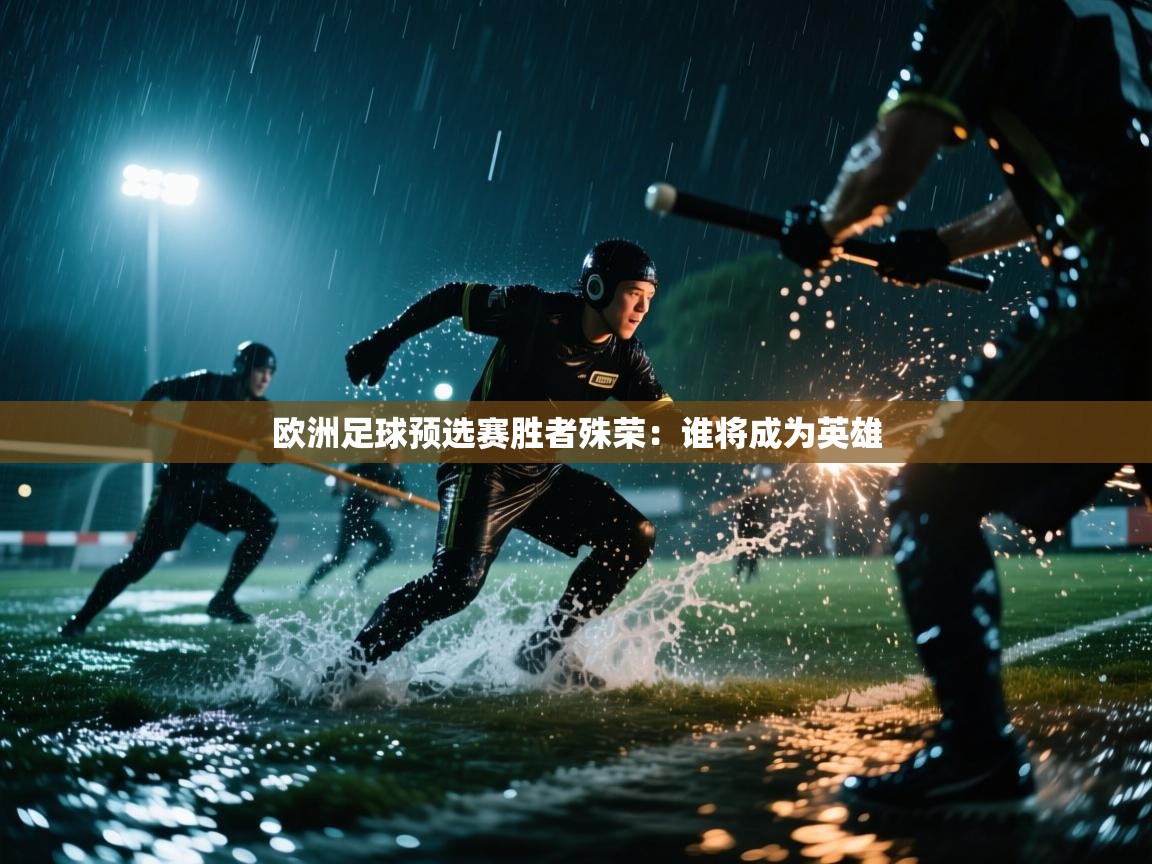 欧洲足球预选赛胜者殊荣：谁将成为英雄  第2张